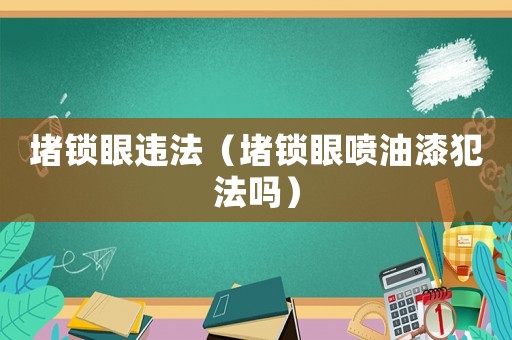 堵鎖眼違法（堵鎖眼噴油漆犯法嗎）