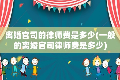 離婚官司的律師費是多少(一般的離婚官司律師費是多少)