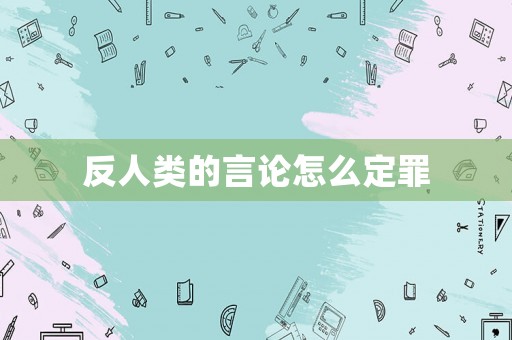 反人類的言論怎么定罪