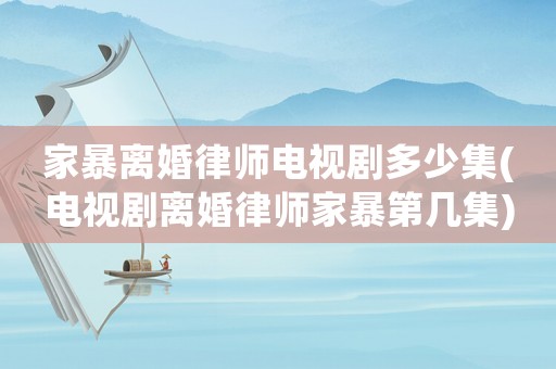 家暴離婚律師電視劇多少集(電視劇離婚律師家暴第幾集)