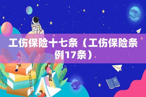 工傷保險十七條（工傷保險條例17條）