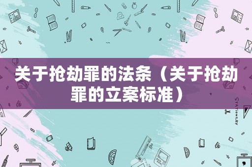 關于搶劫罪的法條（關于搶劫罪的立案標準）