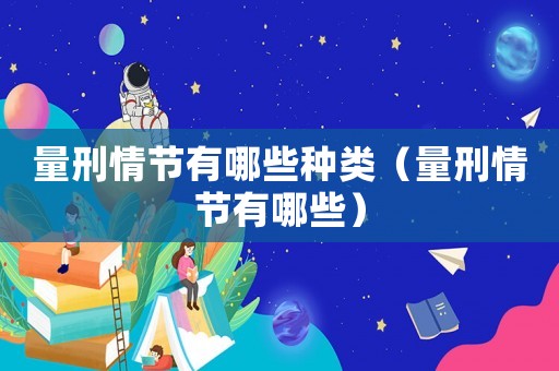 量刑情節有哪些種類（量刑情節有哪些）