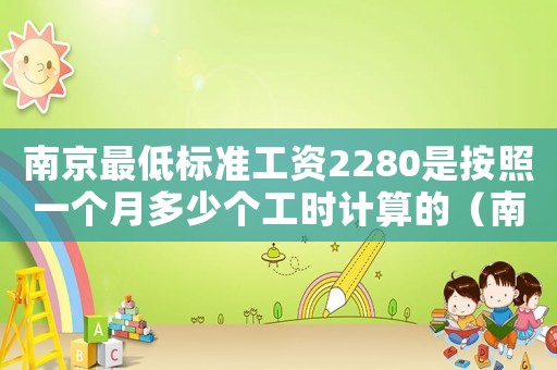 南京最低標準工資2280是按照一個月多少個工時計算的（南京最低標準工資）