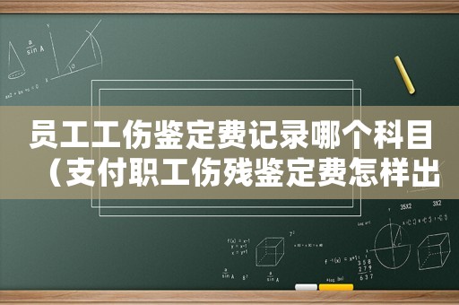 員工工傷鑒定費記錄哪個科目（支付職工傷殘鑒定費怎樣出分錄）