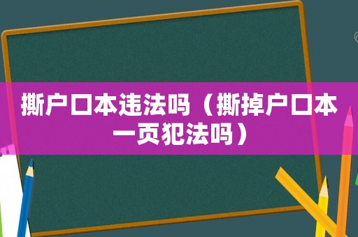 撕戶口本違法嗎（撕掉戶口本一頁犯法嗎）