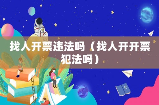 找人開票違法嗎（找人開開票犯法嗎）