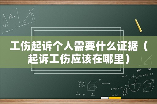 工傷起訴個人需要什么證據（起訴工傷應該在哪里）