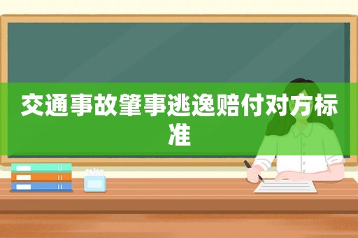 交通事故肇事逃逸賠付對方標準
