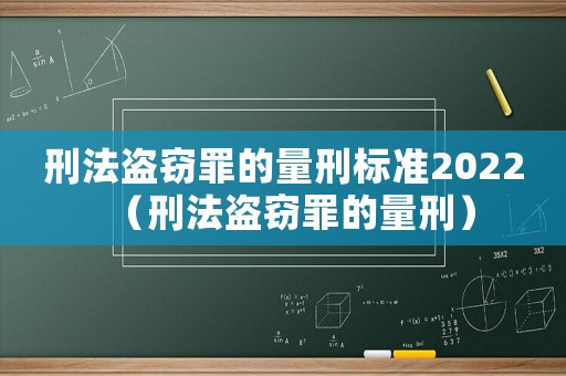 刑法盜竊罪的量刑標準2022（刑法盜竊罪的量刑）