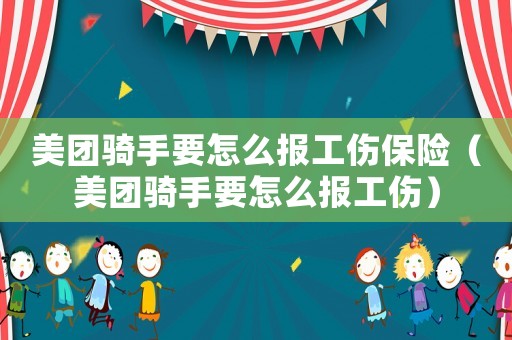 美團騎手要怎么報工傷保險（美團騎手要怎么報工傷）