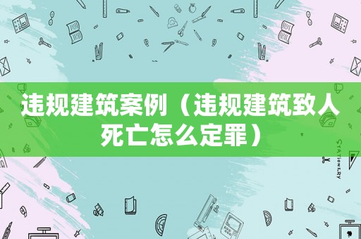 違規建筑案例（違規建筑致人死亡怎么定罪）