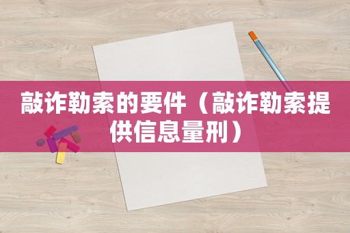 敲詐勒索的要件（敲詐勒索提供信息量刑）