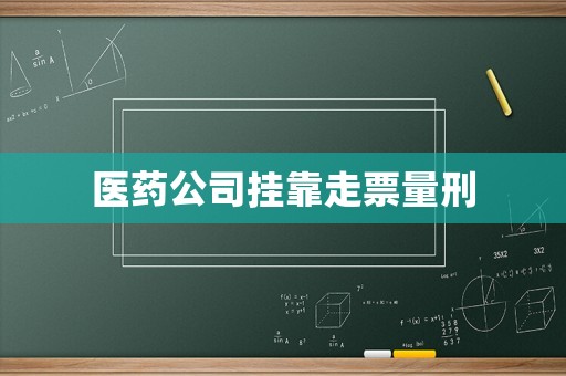 醫藥公司掛靠走票量刑