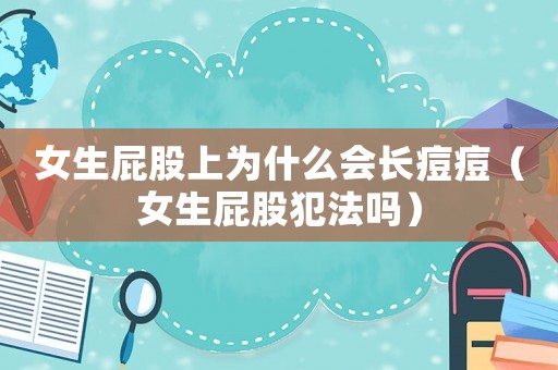 女生屁股上為什么會長痘痘（女生屁股犯法嗎）