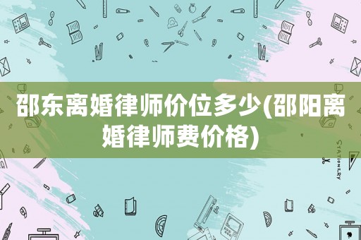 邵東離婚律師價位多少(邵陽離婚律師費價格)