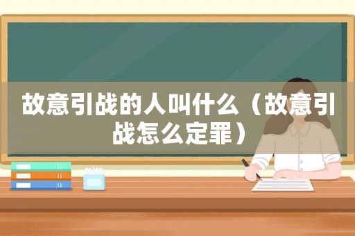 故意引戰的人叫什么（故意引戰怎么定罪）