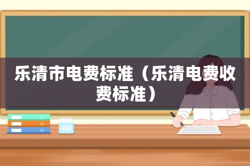 樂清市電費標準（樂清電費收費標準）