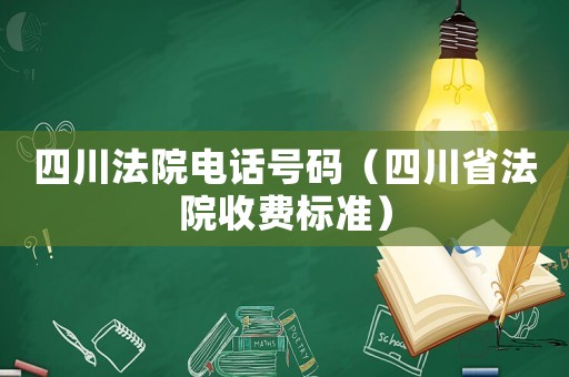 四川法院電話號碼（四川省法院收費標準）