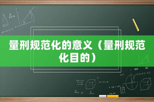 量刑規范化的意義（量刑規范化目的）