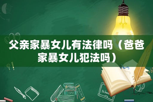 父親家暴女兒有法律嗎（爸爸家暴女兒犯法嗎）