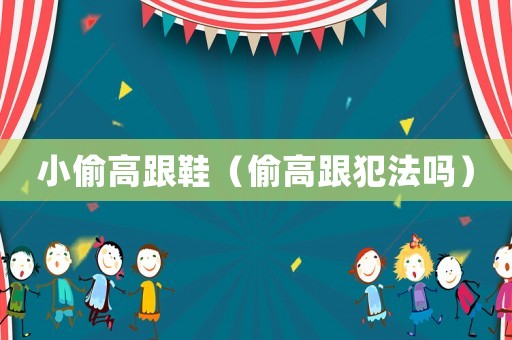 小偷高跟鞋（偷高跟犯法嗎）