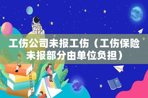 工傷公司未報工傷（工傷保險未報部分由單位負擔）