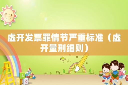 虛開發票罪情節嚴重標準（虛開量刑細則）