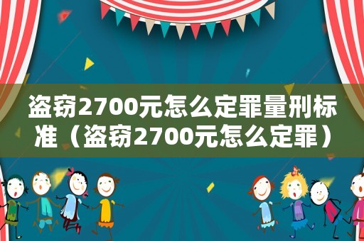 盜竊2700元怎么定罪量刑標準（盜竊2700元怎么定罪）