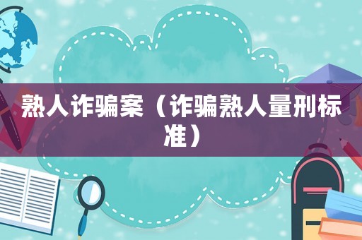 熟人詐騙案（詐騙熟人量刑標準）