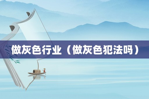 做灰色行業(yè)（做灰色犯法嗎）