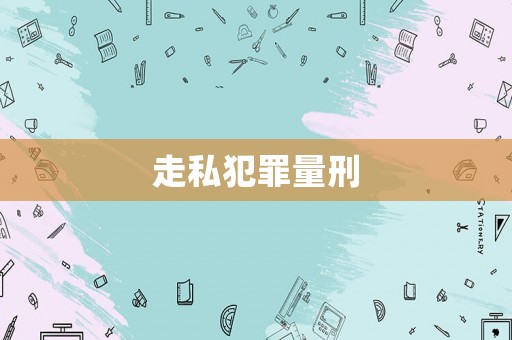走私犯罪量刑
