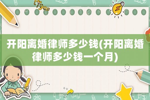開陽離婚律師多少錢(開陽離婚律師多少錢一個月)
