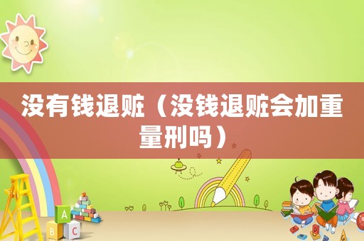 沒有錢退贓（沒錢退贓會加重量刑嗎）