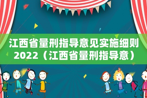 江西省量刑指導(dǎo)意見(jiàn)實(shí)施細(xì)則2022（江西省量刑指導(dǎo)意）