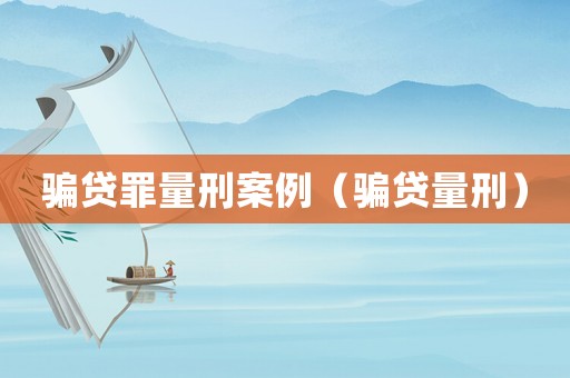 騙貸罪量刑案例（騙貸量刑）