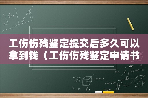 工傷傷殘鑒定提交后多久可以拿到錢（工傷傷殘鑒定申請書需要提前多久交）