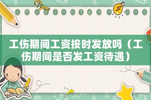 工傷期間工資按時(shí)發(fā)放嗎（工傷期間是否發(fā)工資待遇）
