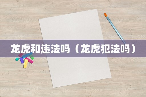 龍虎和違法嗎（龍虎犯法嗎）