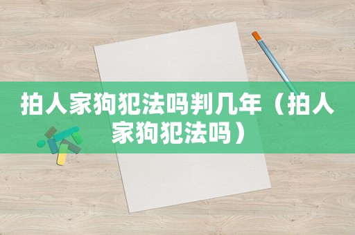 拍人家狗犯法嗎判幾年（拍人家狗犯法嗎）