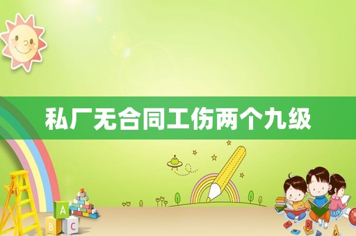 私廠無合同工傷兩個九級