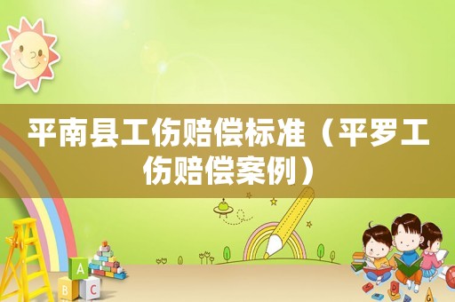 平南縣工傷賠償標準（平羅工傷賠償案例）