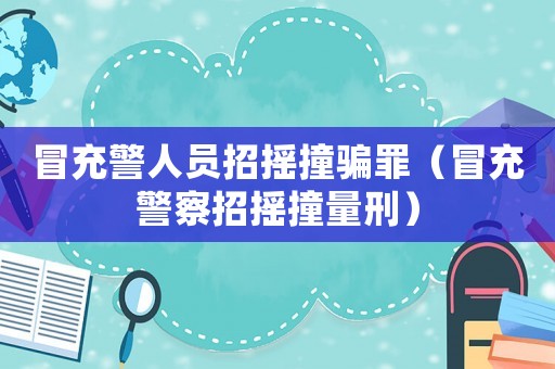 冒充警人員招搖撞騙罪（冒充警察招搖撞量刑）