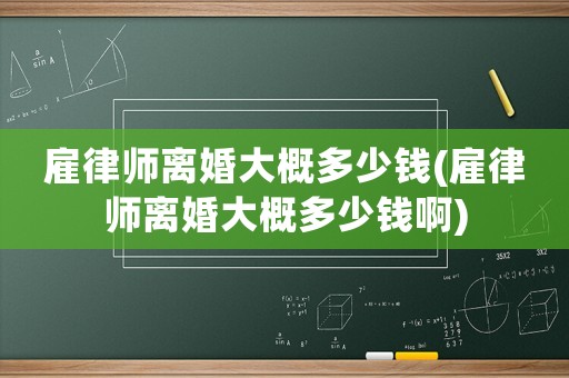 雇律師離婚大概多少錢(雇律師離婚大概多少錢啊)