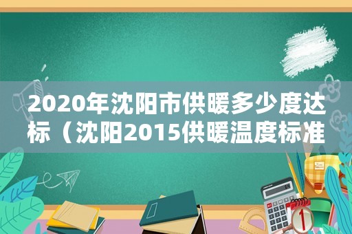 2020年沈陽市供暖多少度達標（沈陽2015供暖溫度標準）