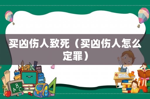 買兇傷人致死（買兇傷人怎么定罪）