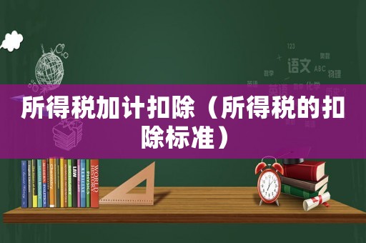 所得稅加計扣除（所得稅的扣除標準）