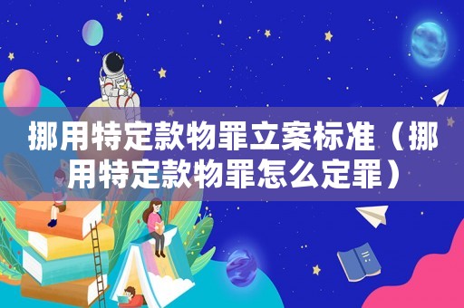 挪用特定款物罪立案標(biāo)準(zhǔn)（挪用特定款物罪怎么定罪）