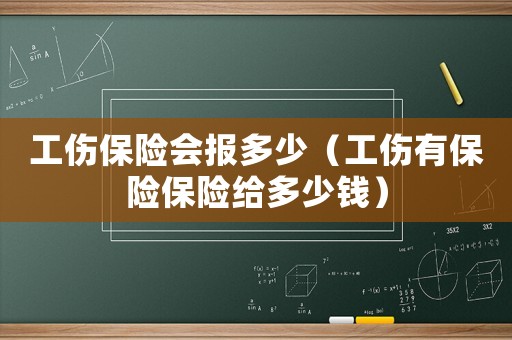 工傷保險會報多少（工傷有保險保險給多少錢）