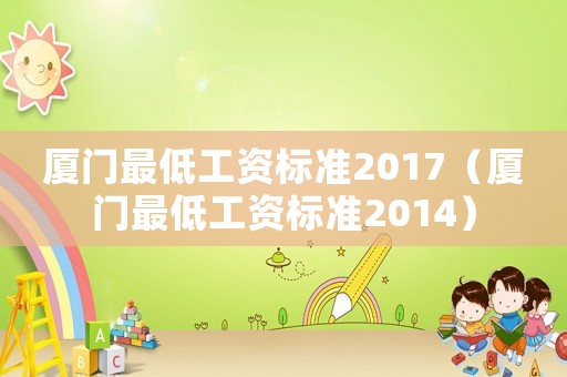 廈門最低工資標準2017（廈門最低工資標準2014）